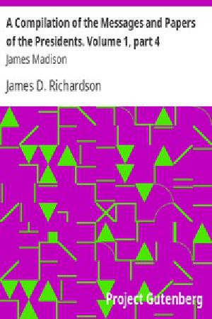 [Gutenberg 10895] • A Compilation of the Messages and Papers of the Presidents / Volume 1, part 4: James Madison